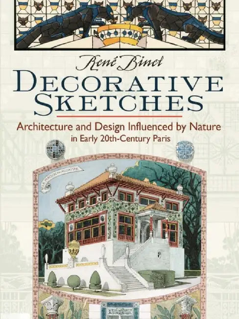 Decorative Sketches: Architecture and Design Influenced by Nature in Early 20th-Century Paris by Rene Binet