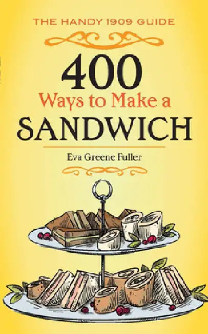 400 Ways to Make a Sandwich: The Handy 1909 Guide by Eva Greene Fuller