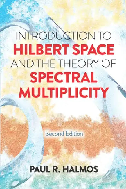 Introduction to Hilbert Space and the Theory of Spectral Multiplicity: Second Edition by Paul R. Halmos
