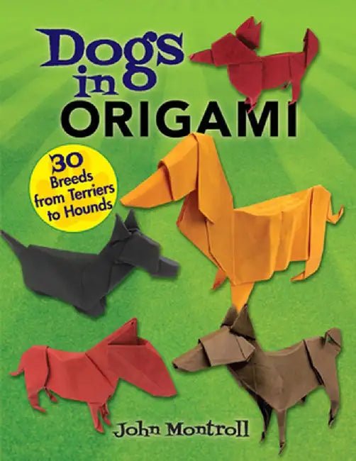 Dogs in Origami: 30 Breeds from Terriers to Hounds by John Montroll