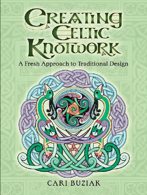 Creating Celtic Knotwork: A Fresh Approach to Traditional Design by Cari Buziak