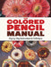 The Colored Pencil Manual: Step-by-Step Demonstrations for Essential Techniques by Veronica Winters