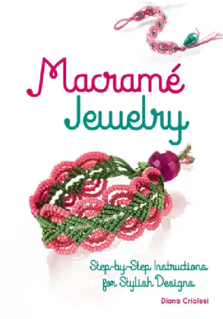 Macramé Jewelry: Step-By-Step Instructions for Stylish Designs by Diana Crialesi
