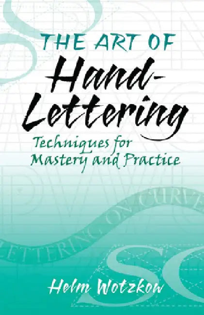 The Art of Hand-Lettering: Techniques for Mastery and Practice by Helm Wotzkow