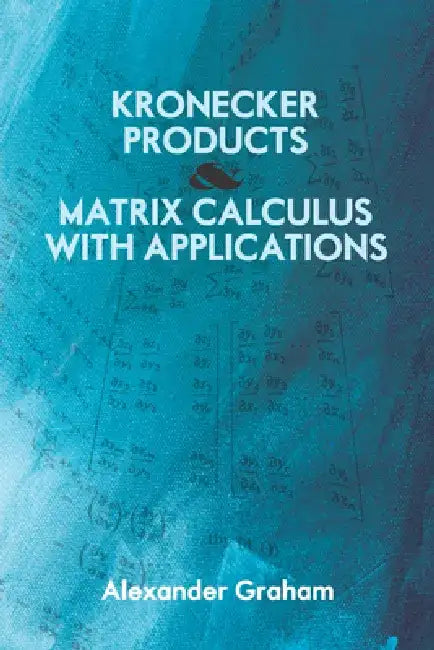 Kronecker Products and Matrix Calculus with Applications by Alexander Graham