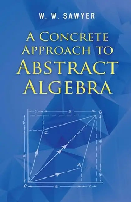 A Concrete Approach to Abstract Algebra by W. W. Sawyer