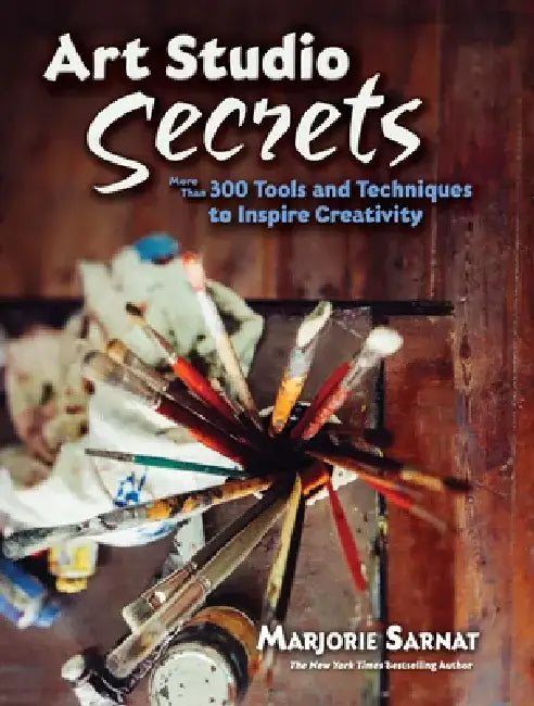 Art Studio Secrets: More Than 300 Tools and Techniques to Inspire Creativity by Marjorie Sarnat