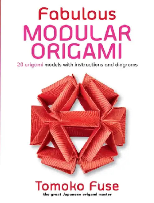 Fabulous Modular Origami: 20 Origami Models with Instructions and Diagrams by Tomoko Fuse