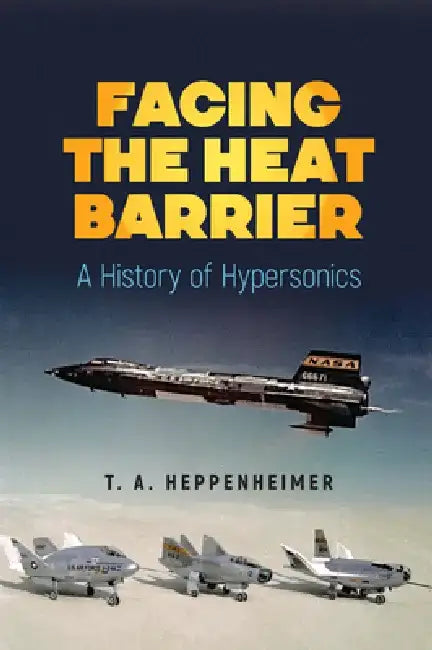 Facing the Heat Barrier: A History of Hypersonics by T. a. Heppenheimer