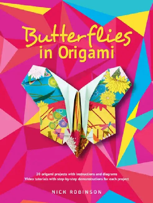 Butterflies in Origami: 20 Origami Projects with Instructions and Diagrams; Video Tutorials with Step-By-Step Demonstrations for Each Project by Nick Robinson