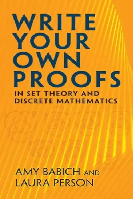Write Your Own Proofs: In Set Theory and Discrete Mathematics by Amy Babich