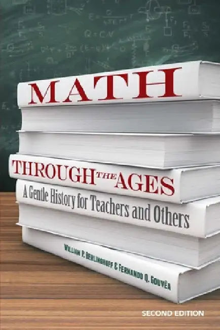 Math Through the Ages: A Gentle History for Teachers and Others by William P. Berlinghoff