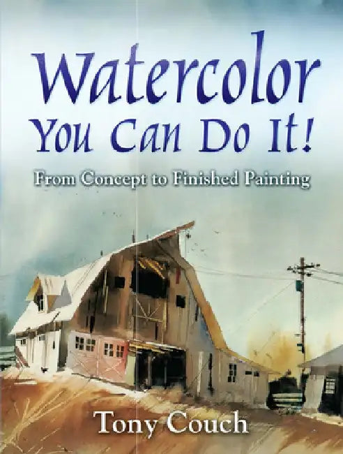 Watercolor: You Can Do It!: From Concept to Finished Painting by Tony Couch