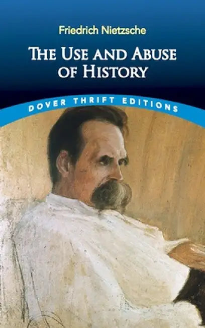 The Use and Abuse of History by Friedrich Wilhelm Nietzsche