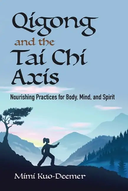 Qigong and the Tai Chi Axis: Nourishing Practices for Body, Mind, and Spirit by Mimi Kuo-Deemer