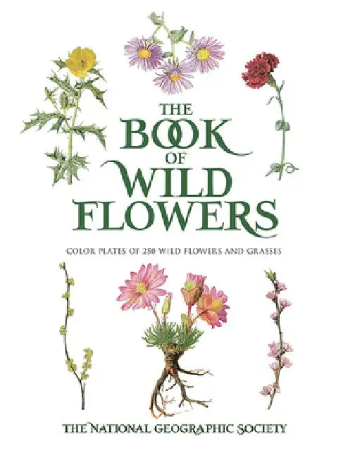 The Book of Wild Flowers: Color Plates of 250 Wild Flowers and Grasses by The National Geographic Society