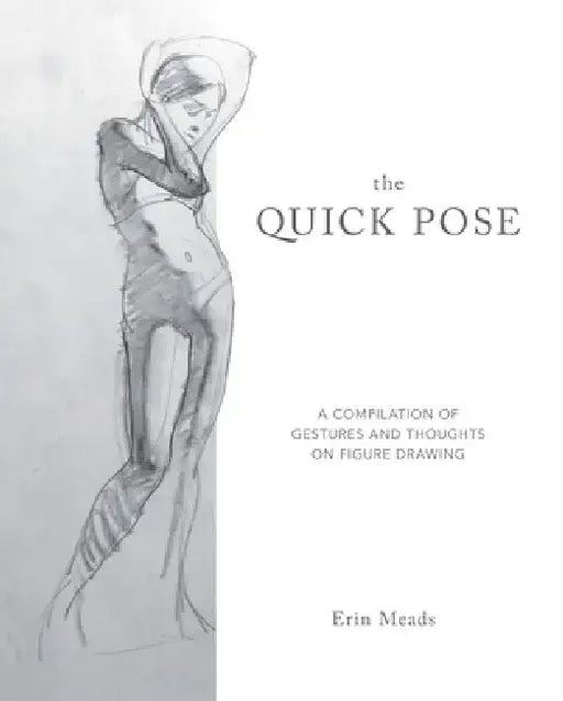 The Quick Pose: A Compilation of Gestures and Thoughts on Figure Drawing by Erin Meads