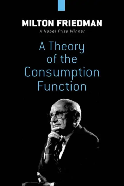 A Theory of the Consumption Function by Milton Friedman