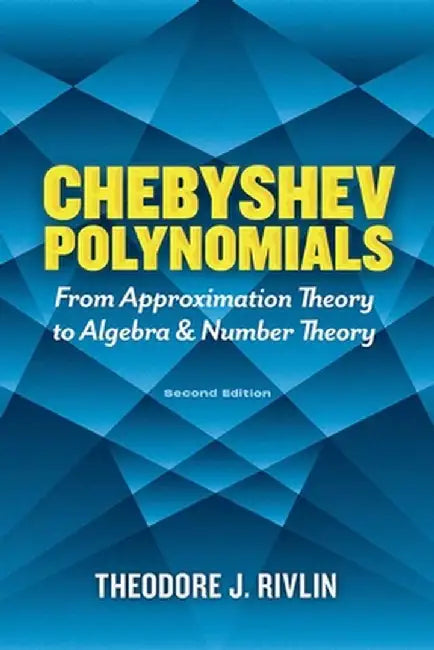 Chebyshev Polynomials: From Approximation Theory to Algebra and Number Theory: Second Edition by Theodore J. Rivlin