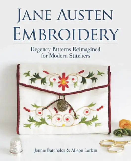 Jane Austen Embroidery: Regency Patterns Re-Imagined for Modern Stitchers by Jennie Batchelor