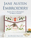 Jane Austen Embroidery: Regency Patterns Re-Imagined for Modern Stitchers by Jennie Batchelor