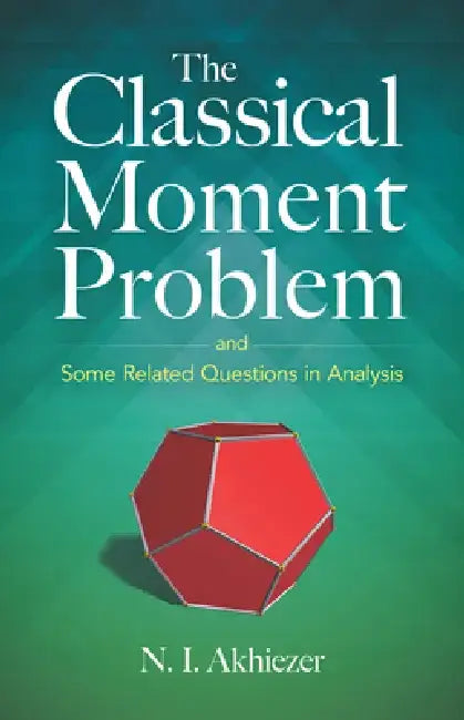 The Classical Moment Problem: And Some Related Questions in Analysis by N. I. Akhiezer