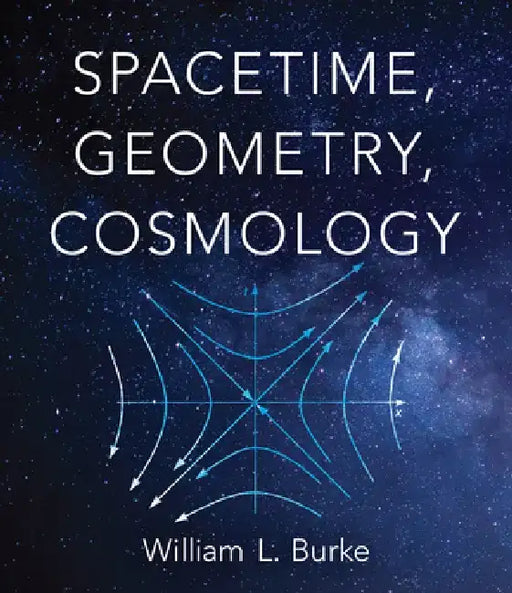 Spacetime, Geometry, Cosmology by William L. Burke