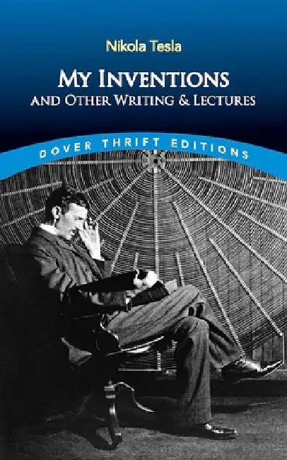 My Inventions and Other Writing and Lectures by Nikola Tesla