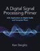 A Digital Signal Processing Primer: With Applications to Digital Audio and Computer Music by Kenneth Steiglitz