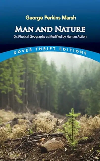 Man and Nature: Or, Physical Geography as Modified by Human Action by George Perkins Marsh