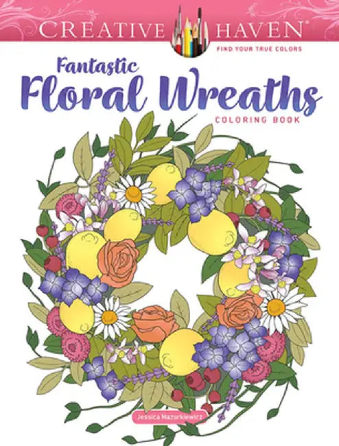 Creative Haven Fantastic Floral Wreaths Coloring Book by Jessica Mazurkiewicz