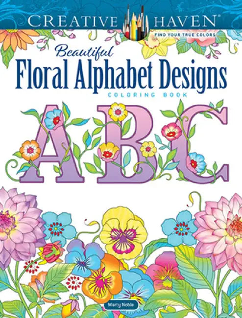 Creative Haven Beautiful Floral Alphabet Designs Coloring Book by Marty Noble