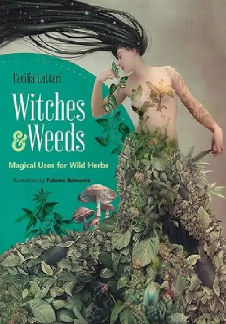Witches and Weeds: Magical Uses for Wild Herbs by Cecilia Lattari