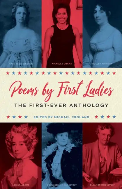 Poems by First Ladies: The First-Ever Anthology: Louisa Adams, Mary Todd Lincoln, Dolley Madison, Michelle Obama, Edith Roosevelt, Eleanor Roosevelt a by Michael Croland