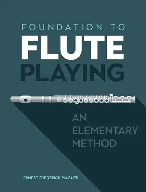 Foundation to Flute Playing: An Elementary Method by Ernest Frederick Wagner