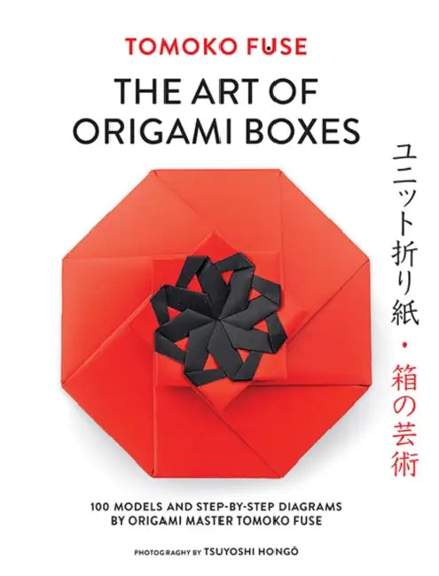 The Art of Origami Boxes: 100 Models and Step-By-Step Diagrams by Origami Master Tomoko Fuse by Tomoko Fuse, Vali Tamm, Tsuyoshi Hongo
