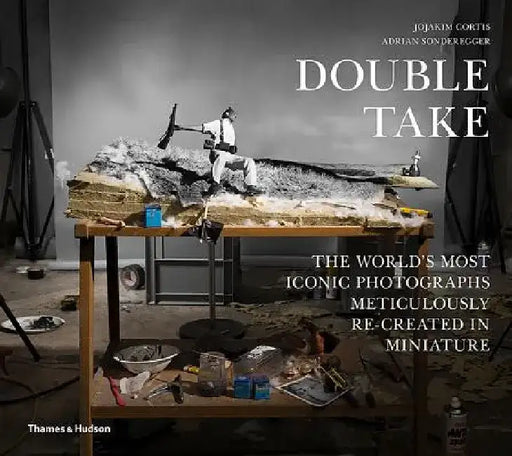 Double Take: The World's Most Iconic Photographs Meticulously Re-Created in Miniature by Jojakim Cortis
