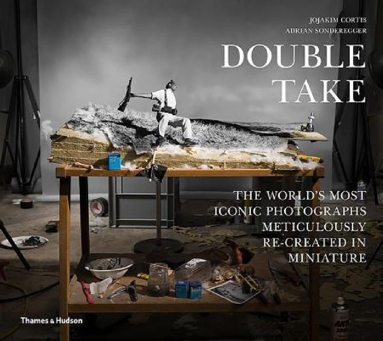 Double Take: The World's Most Iconic Photographs Meticulously Re-Created in Miniature by Jojakim Cortis, Adrian Sonderegger