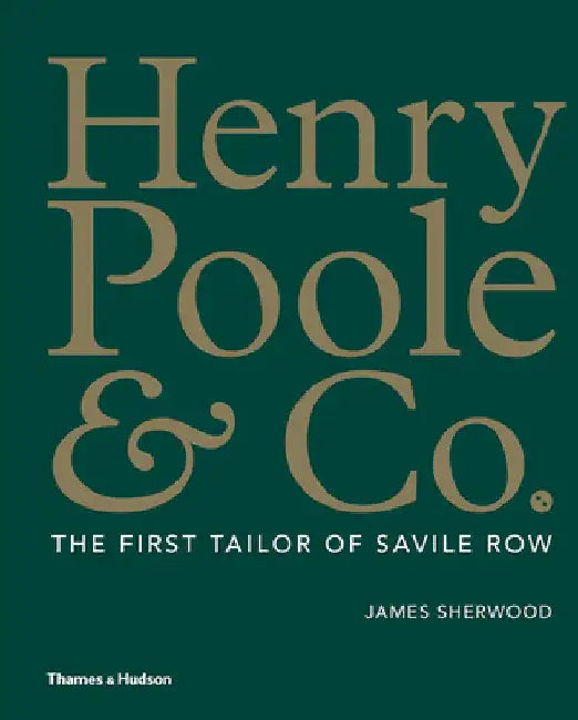 Henry Poole & Co.: The First Tailor of Savile Row by James Sherwood