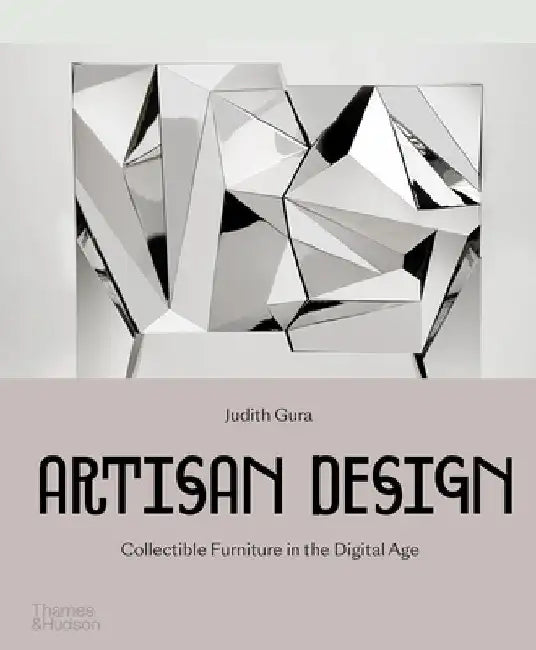 Artisan Design: Collectible Furniture in the Digital Age by Judith Gura