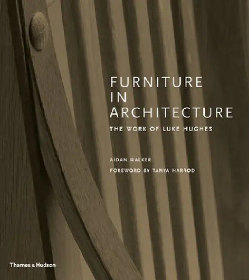 Furniture in Architecture: The Work of Luke Hughes by Aidan Walker