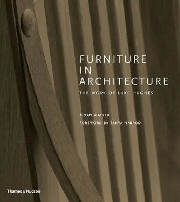Furniture in Architecture: The Work of Luke Hughes by Aidan Walker