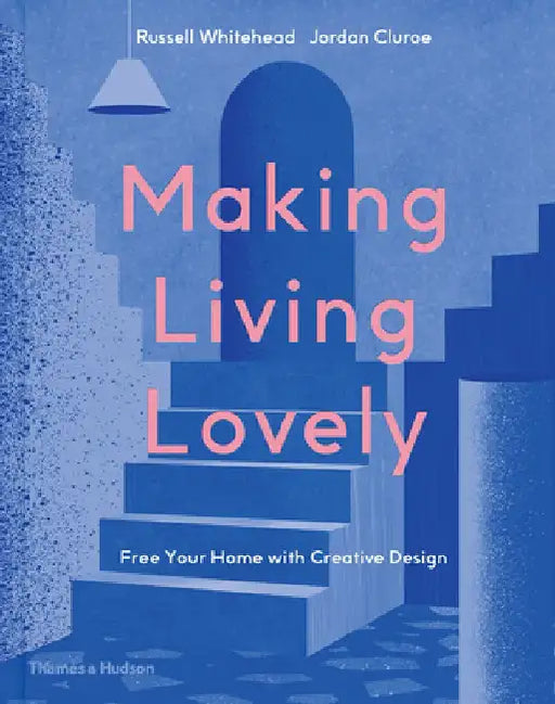 Making Living Lovely: Freeing Your Inner Designer by Jordan Cluroe
