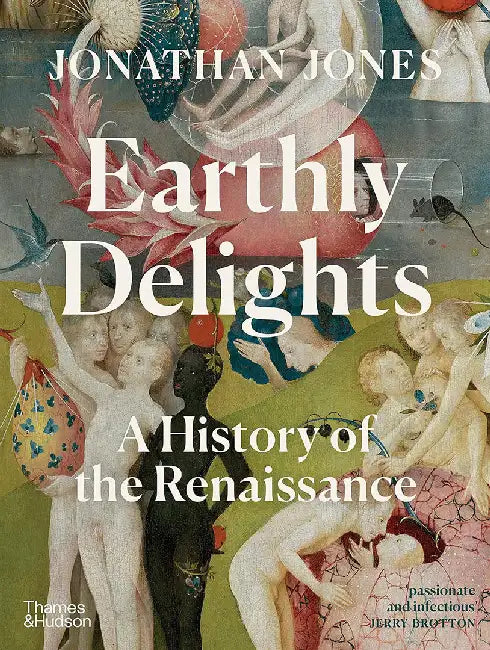 Earthly Delights: A History of the Renaissance by Jonathan Jones