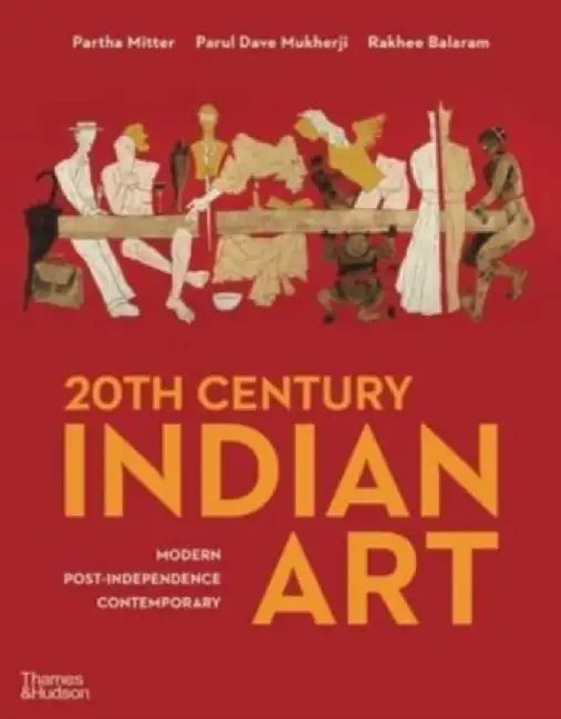 20th Century Indian Art: Modern, Post- Independence, Contemporary by Rakhee Balaram