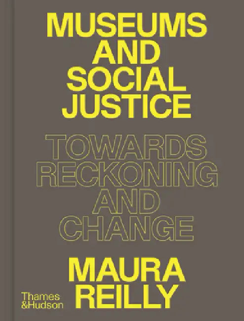 Museums and Social Justice: Towards Reckoning and Change by Maura Reilly, Liisa-Rávná Finbog