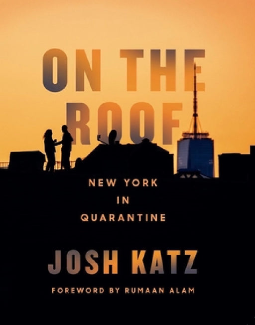 On the Roof: New York in Quarantine by Josh Katz, Rumaan Alam