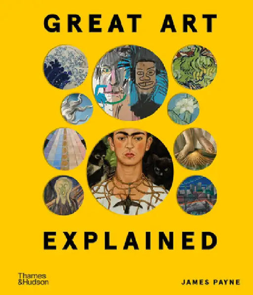Great Art Explained: The Stories Behind the World's Greatest Masterpieces by James Payne