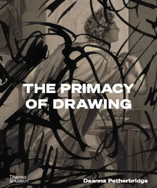 The Primacy of Drawing by Deanna Petherbridge
