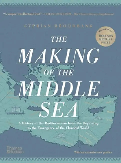 The Making of the Middle Sea: A History of the Mediterranean from the Beginning to the Emergence of the Classical World by Cyprian Broodbank